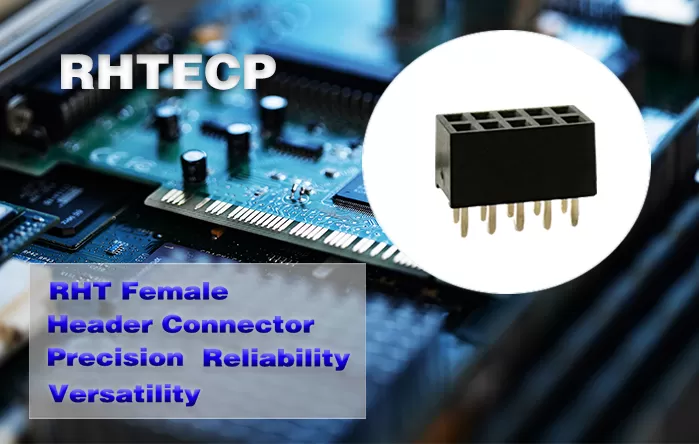 ENHANCING CONNECTIVITY WITH RHT FEMALE CONNECTORS: RELIABLE SOLUTIONS FOR DIVERSE APPLICATIONS