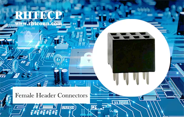 RHT Female Header Connectors: Reliable Connection Solutions for Modern Electronics